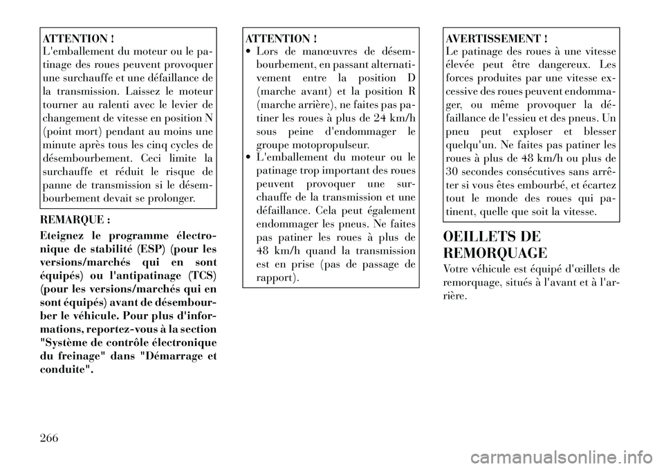 Lancia Thema 2011  Notice dentretien (in French) ATTENTION ! 
Lemballement du moteur ou le pa- 
tinage des roues peuvent provoquer
une surchauffe et une défaillance de
la transmission. Laissez le moteur
tourner au ralenti avec le levier de
changem