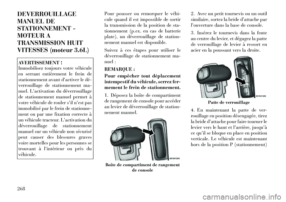 Lancia Thema 2011  Notice dentretien (in French) DEVERROUILLAGE 
MANUEL DE
STATIONNEMENT -
MOTEUR A
TRANSMISSION HUIT
VITESSES (moteur 3.6L)AVERTISSEMENT ! 
Immobilisez toujours votre véhicule 
en serrant entièrement le frein de
stationnement avan