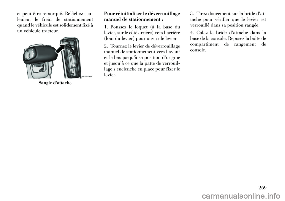Lancia Thema 2011  Notice dentretien (in French) et peut être remorqué. Relâchez seu- 
lement le frein de stationnement
quand le véhicule est solidement fixé à
un véhicule tracteur.Pour réinitialiser le déverrouillage
manuel de stationnemen