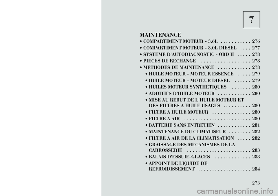 Lancia Thema 2011  Notice dentretien (in French) 7
MAINTENANCE 
 COMPARTIMENT MOTEUR - 3.6L . . . . . . . . . . . 276 
 COMPARTIMENT MOTEUR - 3.0L DIESEL . . . . 277
 SYSTEME DAUTODIAGNOSTIC - OBD II . . . . . 278
 PIECES DE RECHANGE . . . . . 