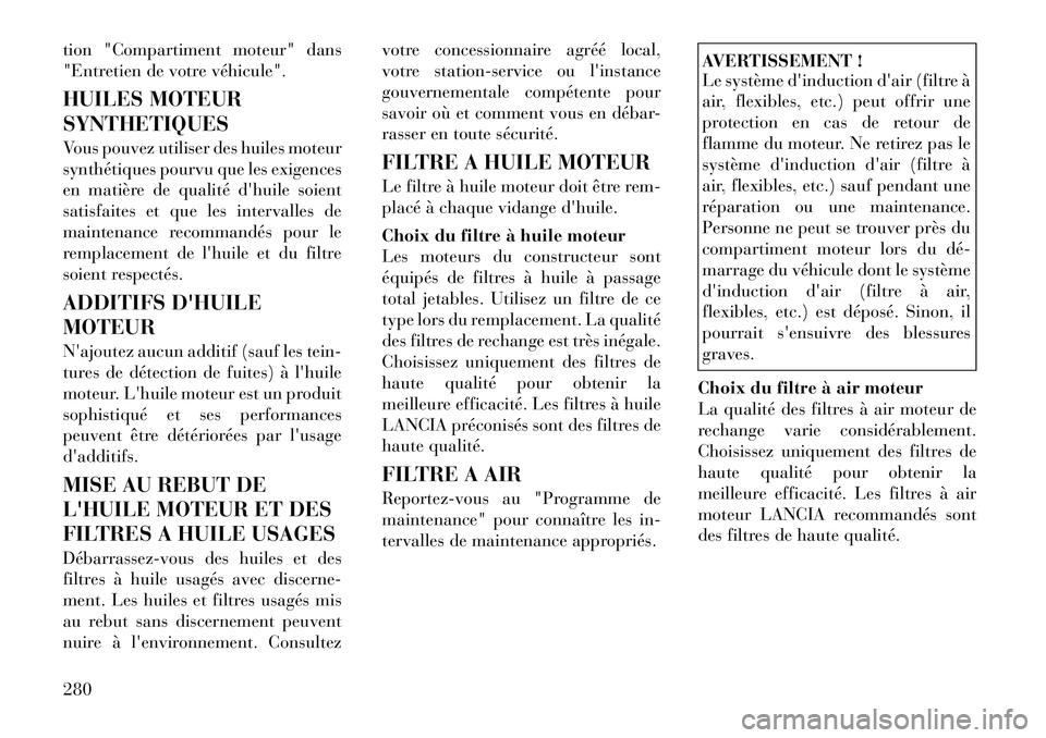 Lancia Thema 2012  Notice dentretien (in French) tion "Compartiment moteur" dans 
"Entretien de votre véhicule". 
HUILES MOTEUR SYNTHETIQUES 
Vous pouvez utiliser des huiles moteur 
synthétiques pourvu que les exigences
en matière de qualité dh