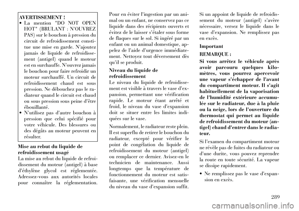 Lancia Thema 2011  Notice dentretien (in French) AVERTISSEMENT ! 
 La mention "DO NOT OPENHOT" (BRULANT : NOUVREZ 
PAS) sur le bouchon à pression du
circuit de refroidissement consti-
tue une mise en garde. Najoutez
jamais de liquide de refroidi