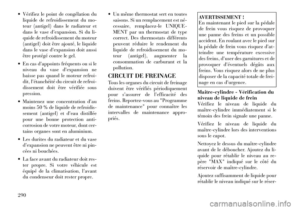 Lancia Thema 2011  Notice dentretien (in French)  Vérifiez le point de congélation duliquide de refroidissement du mo- 
teur (antigel) dans le radiateur et
dans le vase dexpansion. Si du li-
quide de refroidissement du moteur
(antigel) doit êtr