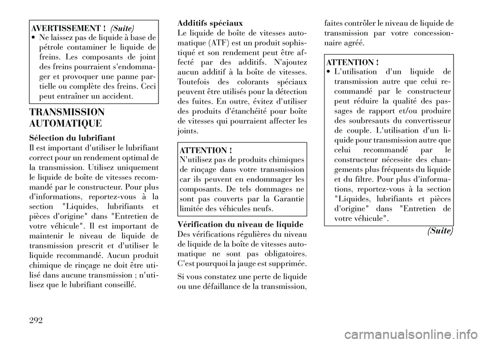 Lancia Thema 2011  Notice dentretien (in French) AVERTISSEMENT !(Suite)
 Ne laissez pas de liquide à base de
pétrole contaminer le liquide de 
freins. Les composants de joint
des freins pourraient sendomma-
ger et provoquer une panne par-
tielle