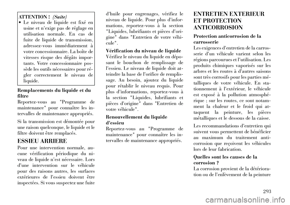 Lancia Thema 2011  Notice dentretien (in French) ATTENTION !(Suite)
 Le niveau de liquide est fixé en
usine et nexige pas de réglage en 
utilisation normale. En cas de
fuite de liquide de transmission,
adressez-vous immédiatement à
votre conce