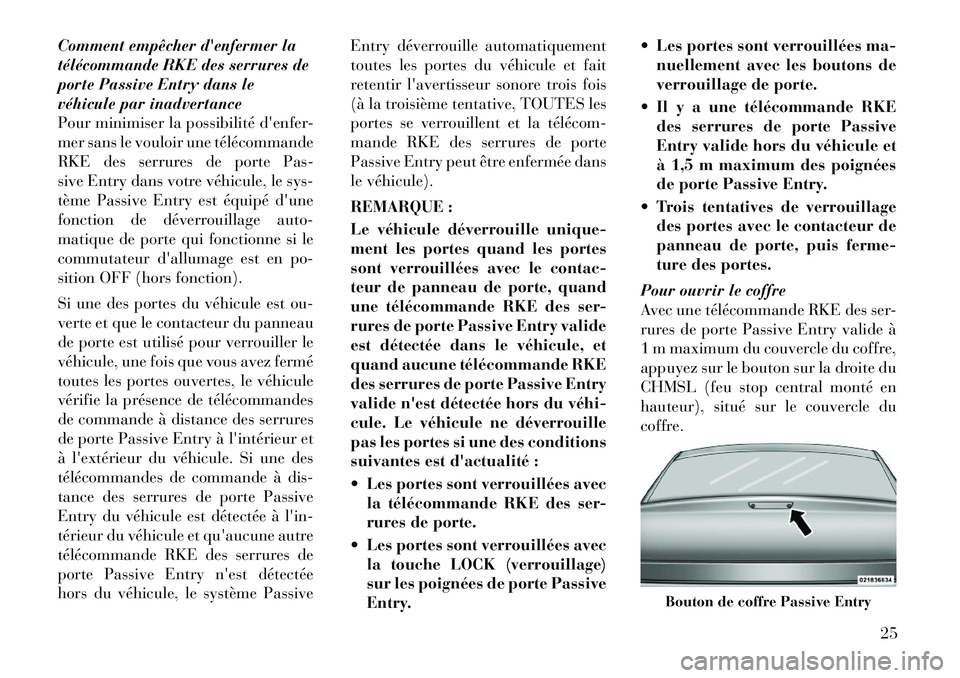 Lancia Thema 2011 Notice dentretien (in French) Comment empêcher denfermer la
télécommande RKE des serrures de
porte Passive Entry dans le
véhicule par inadvertance
Pour minimiser la possibilité denfer-
mer sans le vouloir une télécommand Lancia Thema 2011 Notice dentretien (in French) Comment empêcher denfermer la
télécommande RKE des serrures de
porte Passive Entry dans le
véhicule par inadvertance
Pour minimiser la possibilité denfer-
mer sans le vouloir une télécommand
