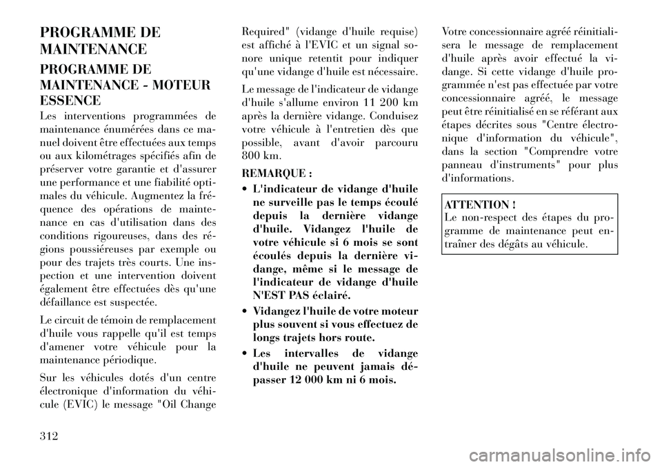 Lancia Thema 2011 Notice dentretien (in French) PROGRAMME DE MAINTENANCE
PROGRAMME DE
MAINTENANCE - MOTEURESSENCE
Les interventions programmées de
maintenance énumérées dans ce ma-
nuel doivent être effectuées aux temps
ou aux kilométrag Lancia Thema 2011 Notice dentretien (in French) PROGRAMME DE MAINTENANCE
PROGRAMME DE
MAINTENANCE - MOTEURESSENCE
Les interventions programmées de
maintenance énumérées dans ce ma-
nuel doivent être effectuées aux temps
ou aux kilométrag