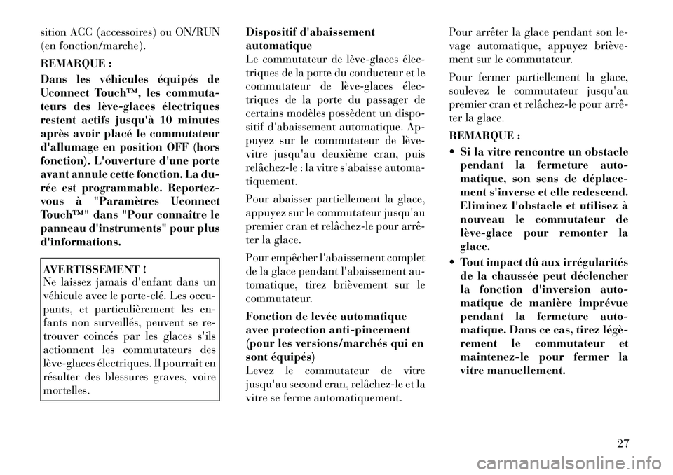 Lancia Thema 2012  Notice dentretien (in French) sition ACC (accessoires) ou ON/RUN 
(en fonction/marche). 
REMARQUE : 
Dans les véhicules équipés de 
Uconnect Touch™, les commuta-
teurs des lève­glaces électriques
restent actifs jusquà 10