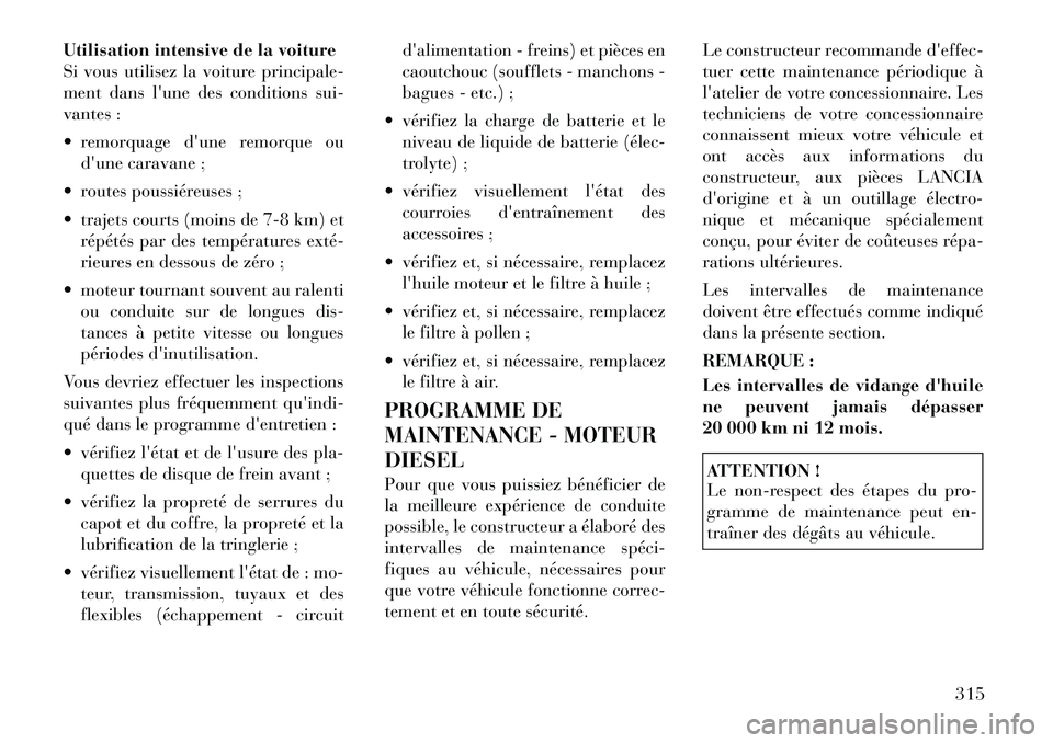 Lancia Thema 2011  Notice dentretien (in French) Utilisation intensive de la voiture 
Si vous utilisez la voiture principale-
ment dans lune des conditions sui-
vantes : 
 remorquage dune remorque oudune caravane ;
 routes poussiéreuses ;
 tr