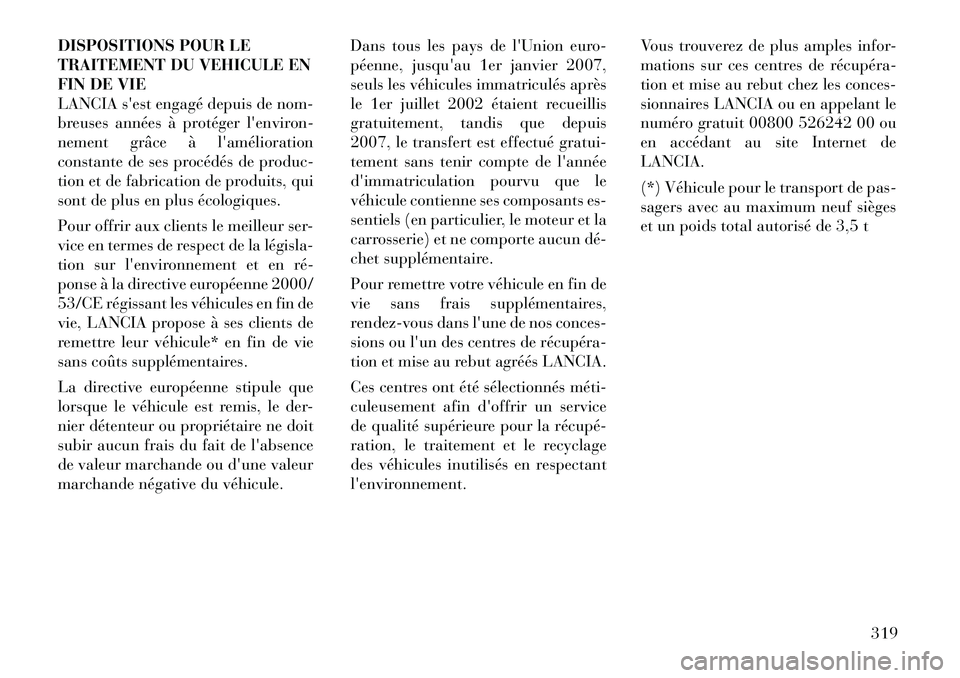 Lancia Thema 2011  Notice dentretien (in French) DISPOSITIONS POUR LE 
TRAITEMENT DU VEHICULE EN
FIN DE VIE
LANCIA sest engagé depuis de nom-
breuses années à protéger lenviron-
nement grâce à lamélioration
constante de ses procédés de p