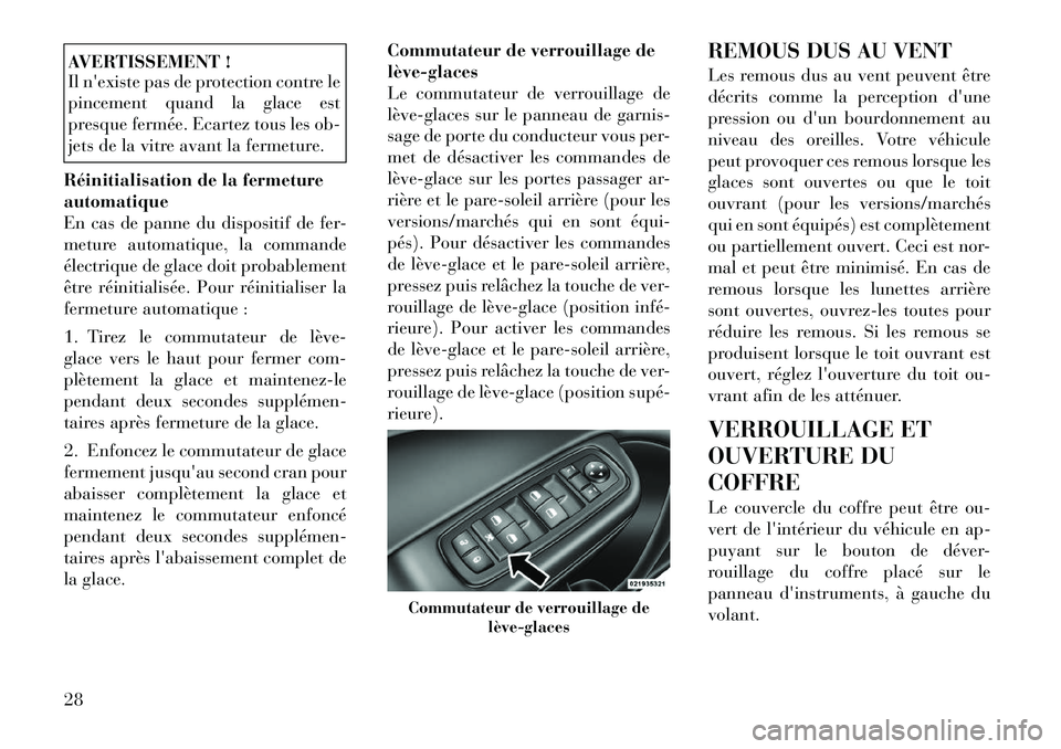 Lancia Thema 2012  Notice dentretien (in French) AVERTISSEMENT ! 
Il nexiste pas de protection contre le 
pincement quand la glace est
presque fermée. Ecartez tous les ob-
jets de la vitre avant la fermeture.
Réinitialisation de la fermetureautom