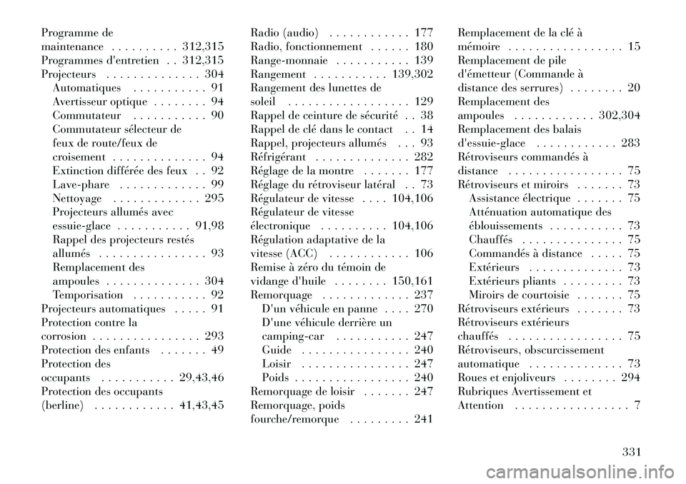 Lancia Thema 2012  Notice dentretien (in French) Programme de 
maintenance . . . . . . . . . . 312,315
Programmes dentretien . . 312,315
Projecteurs . . . . . . . . . . . . . . 304Automatiques . . . . . . . . . . . 91
Avertisseur optique . . . . . 