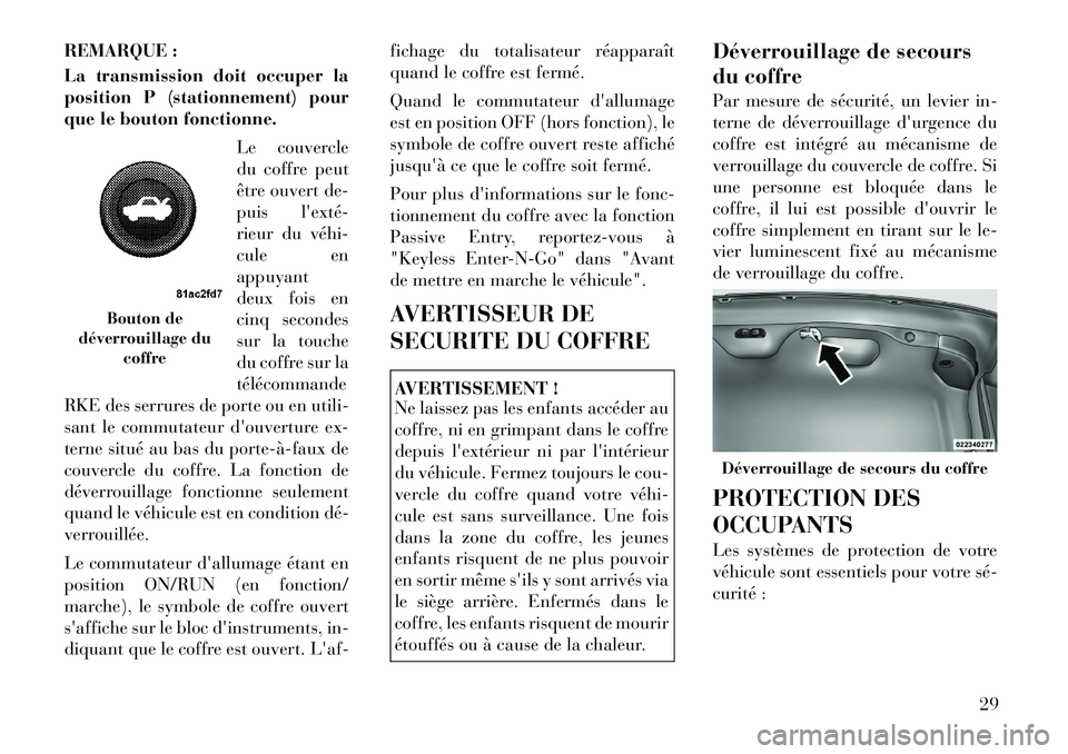 Lancia Thema 2012  Notice dentretien (in French) REMARQUE : 
La transmission doit occuper la 
position P (stationnement) pour
que le bouton fonctionne.Le couvercle
du coffre peut
être ouvert de-
puis lexté­
rieur du véhi­
cule enappuyant
deux 