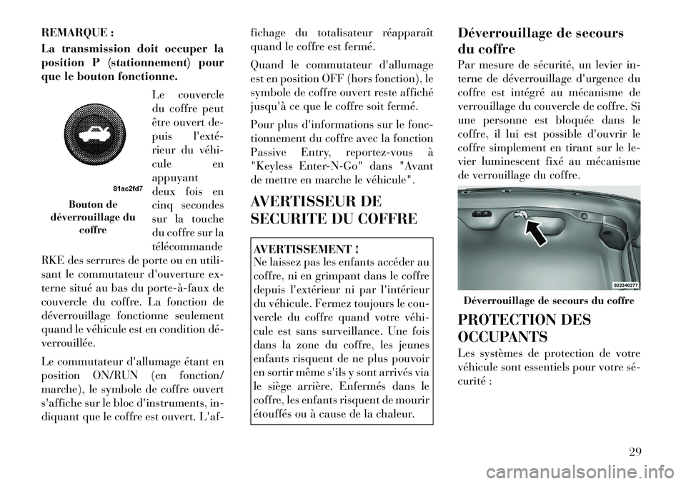 Lancia Thema 2011 Notice dentretien (in French) REMARQUE :
La transmission doit occuper la
position P (stationnement) pour
que le bouton fonctionne.Le couvercle
du coffre peut
être ouvert de-
puis lexté
rieur du véhi
cule enappuyant
deux Lancia Thema 2011 Notice dentretien (in French) REMARQUE :
La transmission doit occuper la
position P (stationnement) pour
que le bouton fonctionne.Le couvercle
du coffre peut
être ouvert de-
puis lexté
rieur du véhi
cule enappuyant
deux