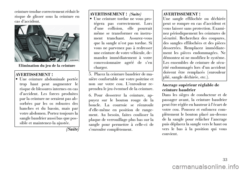 Lancia Thema 2011 Notice dentretien (in French) ceinture tendue correctement réduit le
risque de glisser sous la ceinture en
cas daccident.AVERTISSEMENT !
Une ceinture abdominale portéetrop haut peut augmenter le
risque de blessures interne Lancia Thema 2011 Notice dentretien (in French) ceinture tendue correctement réduit le
risque de glisser sous la ceinture en
cas daccident.AVERTISSEMENT !
Une ceinture abdominale portéetrop haut peut augmenter le
risque de blessures interne