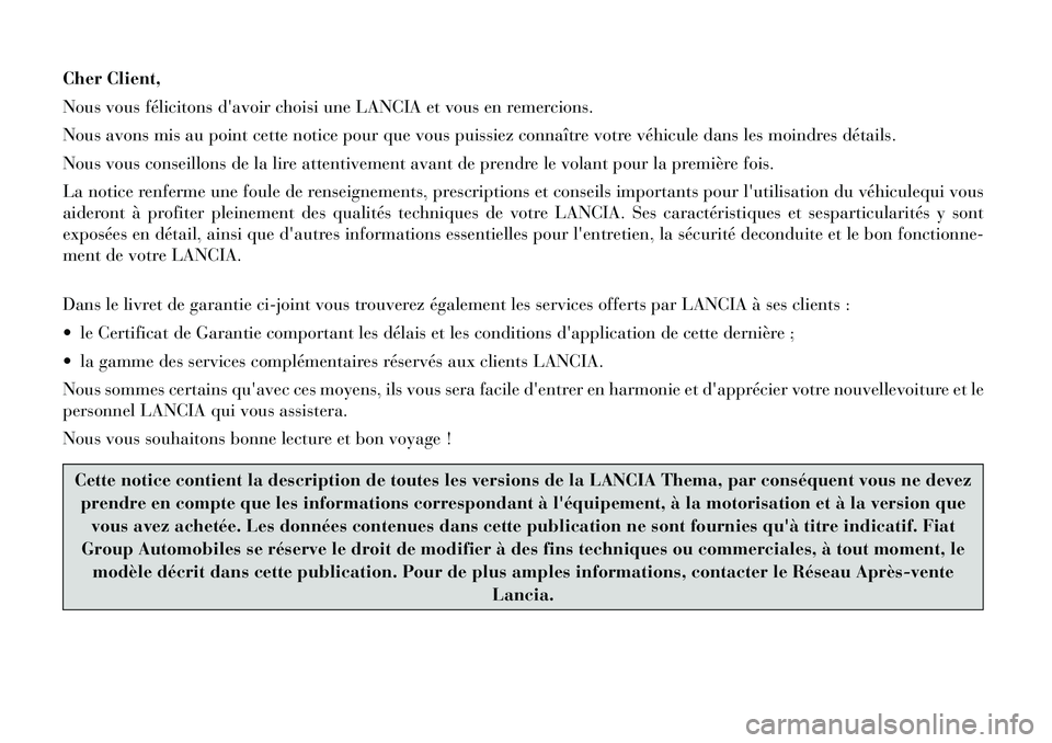 Lancia Thema 2012  Notice dentretien (in French) Cher Client, 
Nous vous félicitons davoir choisi une LANCIA et vous en remercions.
Nous avons mis au point cette notice pour que vous puissiez connaître votre véhicule dans les moindres détails.
