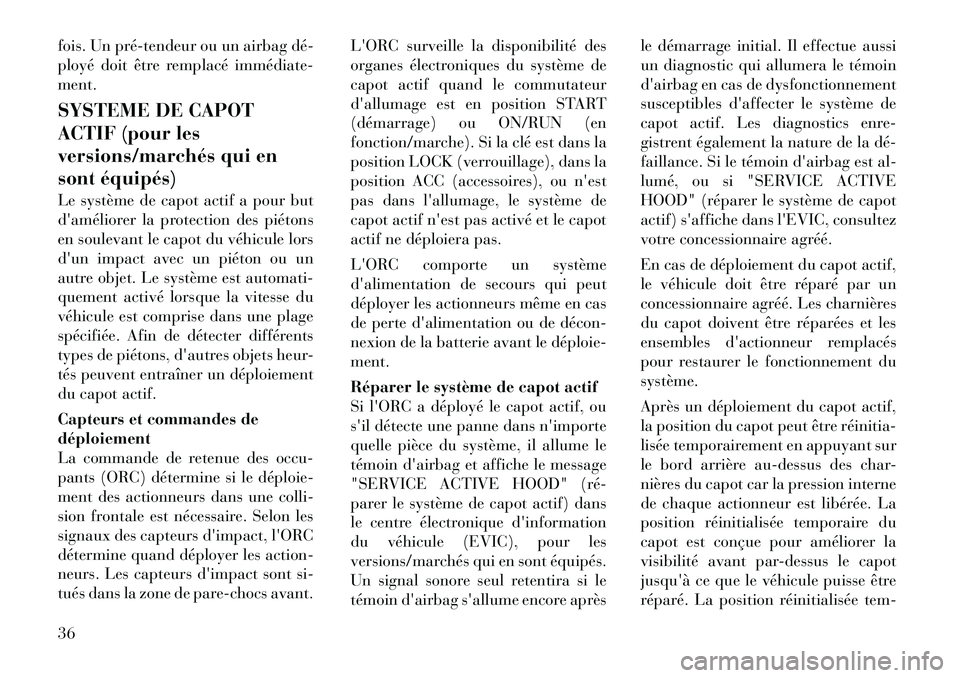 Lancia Thema 2012  Notice dentretien (in French) fois. Un pré­tendeur ou un airbag dé­ 
ployé doit être remplacé immédiate­ment. 
SYSTEME DE CAPOT 
ACTIF (pour les
versions/marchés qui en
sont équipés) 
Le système de capot actif a pour 