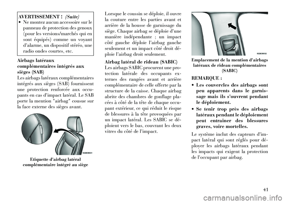 Lancia Thema 2012  Notice dentretien (in French) AVERTISSEMENT !(Suite)
 Ne montez aucun accessoire sur le
panneau de protection des genoux 
(pour les versions/marchés qui en
sont équipés) comme un voyant
dalarme, un dispositif stéréo, une
ra