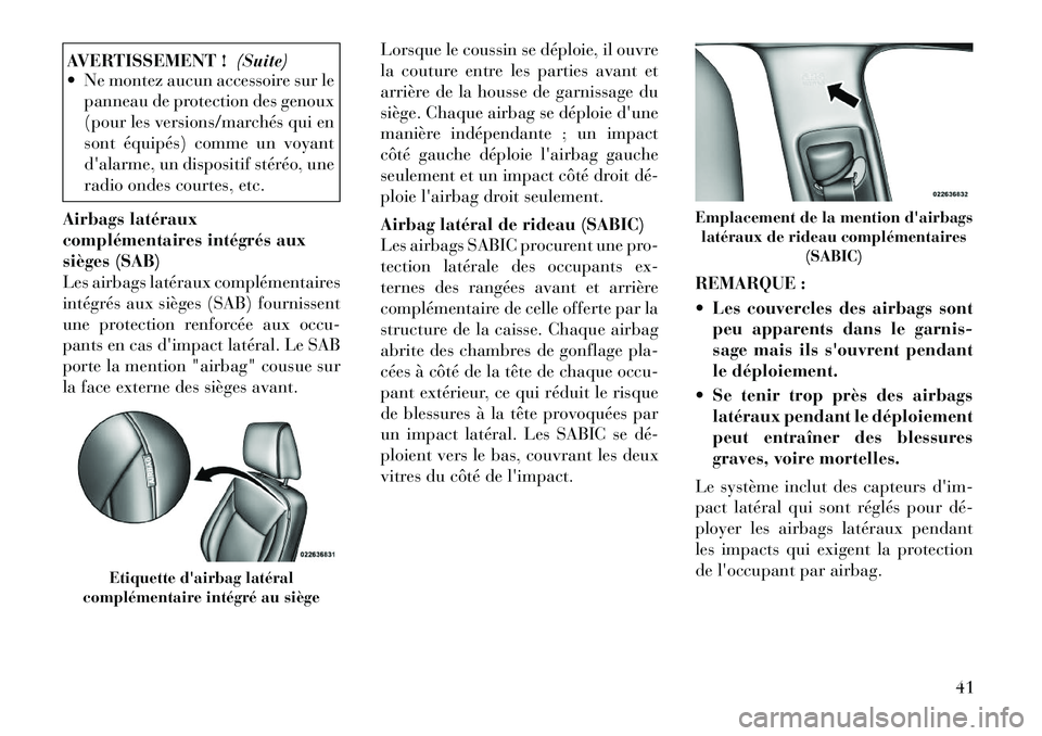 Lancia Thema 2011 Notice dentretien (in French) AVERTISSEMENT !(Suite)
Ne montez aucun accessoire sur le
panneau de protection des genoux
(pour les versions/marchés qui en
sont équipés) comme un voyant
dalarme, un dispositif stéréo, une
ra Lancia Thema 2011 Notice dentretien (in French) AVERTISSEMENT !(Suite)
Ne montez aucun accessoire sur le
panneau de protection des genoux
(pour les versions/marchés qui en
sont équipés) comme un voyant
dalarme, un dispositif stéréo, une
ra