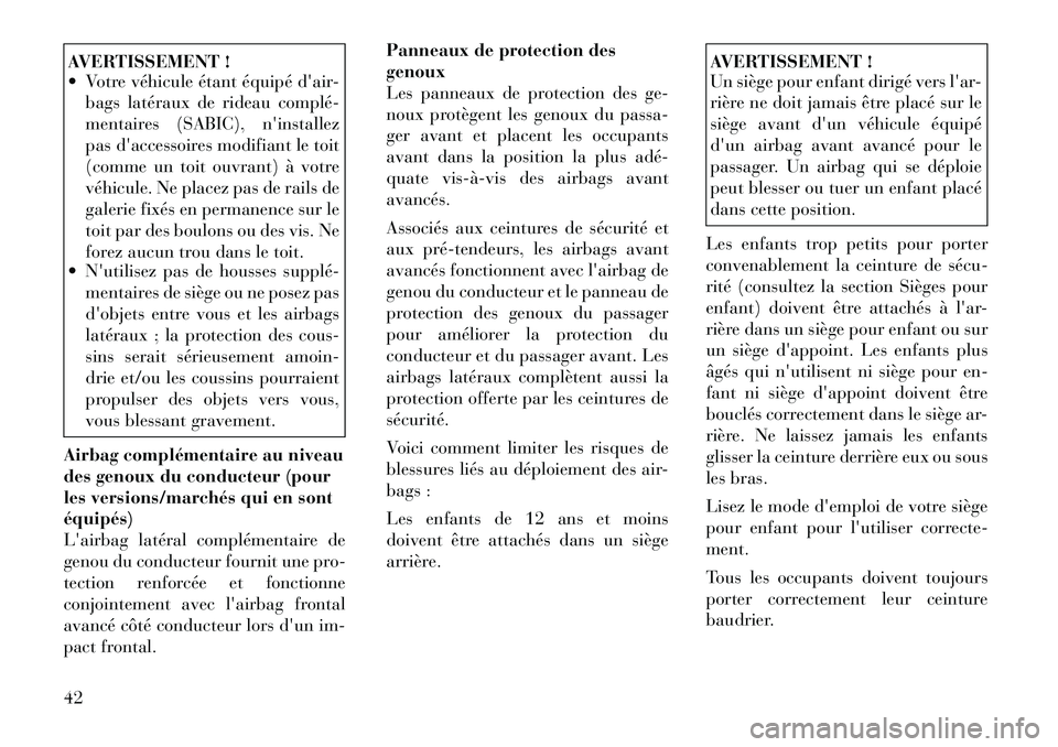 Lancia Thema 2011 Notice dentretien (in French) AVERTISSEMENT !
Votre véhicule étant équipé dair-bags latéraux de rideau complé
mentaires (SABIC), ninstallez
pas daccessoires modifiant le toit
(comme un toit ouvrant) à votre
véhicu Lancia Thema 2011 Notice dentretien (in French) AVERTISSEMENT !
Votre véhicule étant équipé dair-bags latéraux de rideau complé
mentaires (SABIC), ninstallez
pas daccessoires modifiant le toit
(comme un toit ouvrant) à votre
véhicu