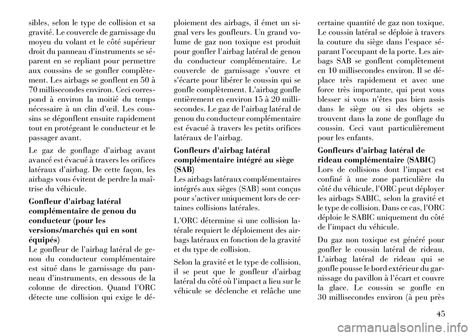 Lancia Thema 2011  Notice dentretien (in French) sibles, selon le type de collision et sa 
gravité. Le couvercle de garnissage du
moyeu du volant et le côté supérieur
droit du panneau dinstruments se sé­
parent en se repliant pour permettre
a