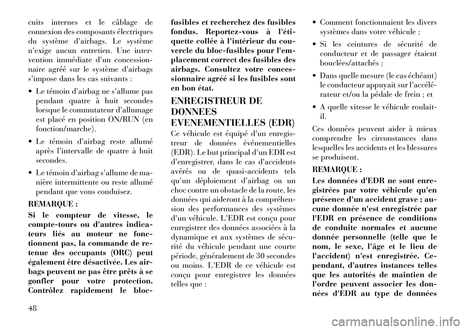 Lancia Thema 2011  Notice dentretien (in French) cuits internes et le câblage de 
connexion des composants électriques
du système dairbags. Le système
nexige aucun entretien. Une inter-
vention immédiate dun concession-
naire agréé sur le 