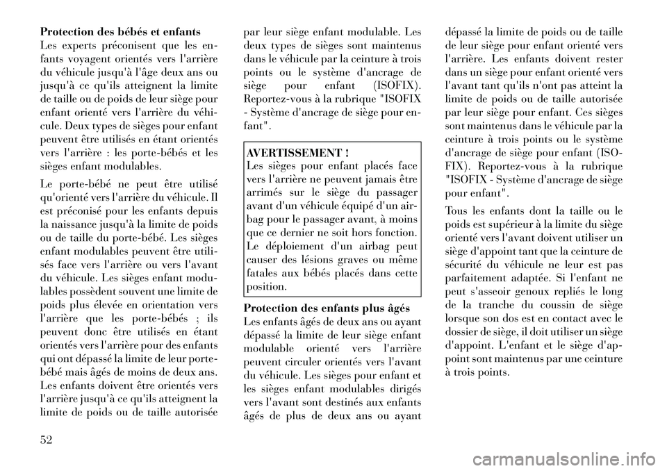 Lancia Thema 2011  Notice dentretien (in French) Protection des bébés et enfants 
Les experts préconisent que les en-
fants voyagent orientés vers larrière
du véhicule jusquà lâge deux ans ou
jusquà ce quils atteignent la limite
de tai