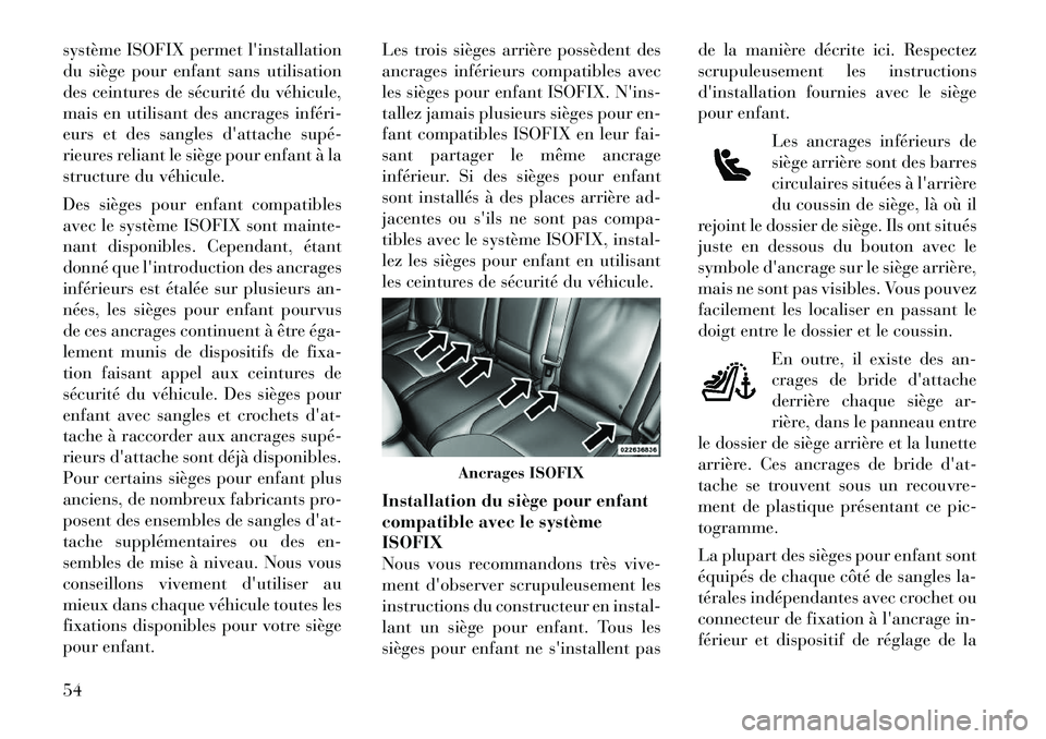 Lancia Thema 2011  Notice dentretien (in French) système ISOFIX permet linstallation 
du siège pour enfant sans utilisation
des ceintures de sécurité du véhicule,
mais en utilisant des ancrages inféri­
eurs et des sangles dattache supé­
r