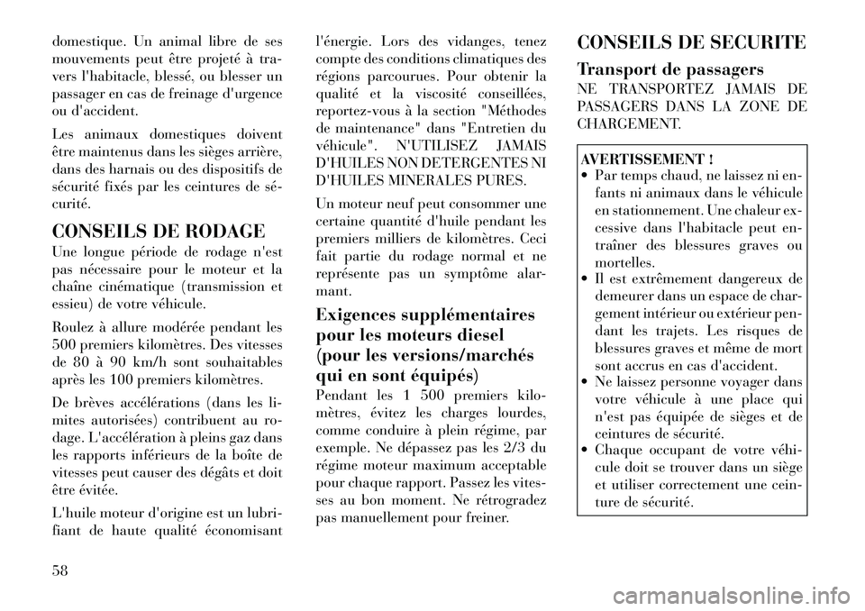 Lancia Thema 2011 Notice dentretien (in French) domestique. Un animal libre de ses
mouvements peut être projeté à tra-
vers lhabitacle, blessé, ou blesser un
passager en cas de freinage durgence
ou daccident.
Les animaux domestiques doiven Lancia Thema 2011 Notice dentretien (in French) domestique. Un animal libre de ses
mouvements peut être projeté à tra-
vers lhabitacle, blessé, ou blesser un
passager en cas de freinage durgence
ou daccident.
Les animaux domestiques doiven