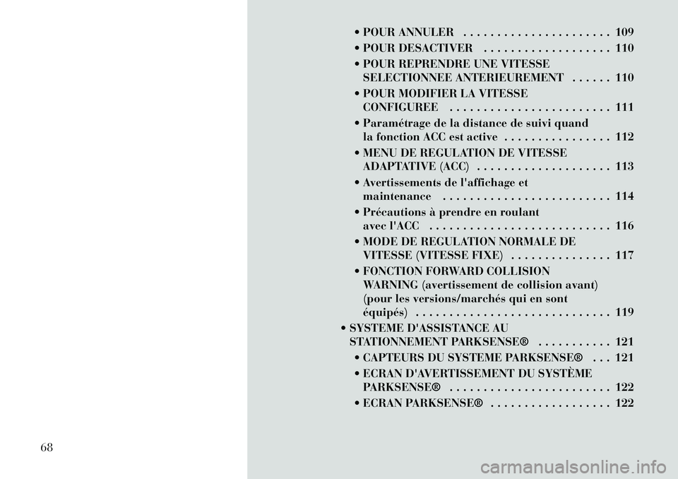Lancia Thema 2011  Notice dentretien (in French)  POUR ANNULER . . . . . . . . . . . . . . . . . . . . . . 109 
 POUR DESACTIVER . . . . . . . . . . . . . . . . . . . 110
 POUR REPRENDRE UNE VITESSESELECTIONNEE ANTERIEUREMENT . . . . . . 110
 PO