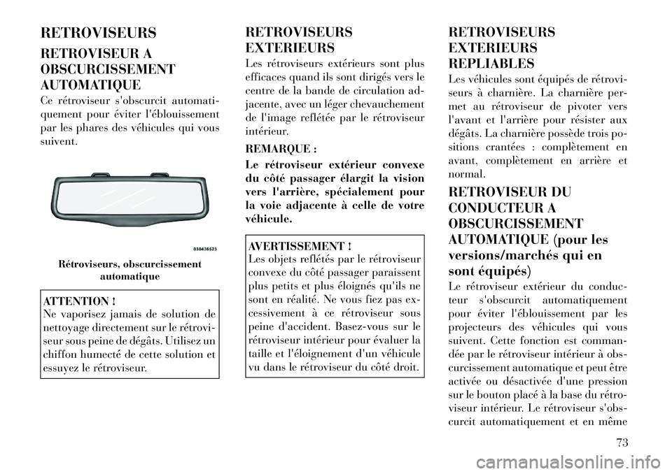 Lancia Thema 2011  Notice dentretien (in French) RETROVISEURS 
RETROVISEUR A OBSCURCISSEMENT
AUTOMATIQUE 
Ce rétroviseur sobscurcit automati- 
quement pour éviter léblouissement
par les phares des véhicules qui voussuivent.ATTENTION ! 
Ne vapo