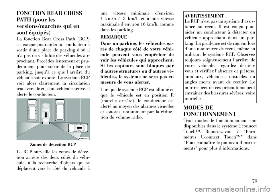 Lancia Thema 2012  Notice dentretien (in French) FONCTION REAR CROSS 
PATH (pour les
versions/marchés qui en
sont équipés) 
La fonction Rear Cross Path (RCP) 
est conçue pour aider un conducteur à
sortir dune place de parking doù il
na pas 