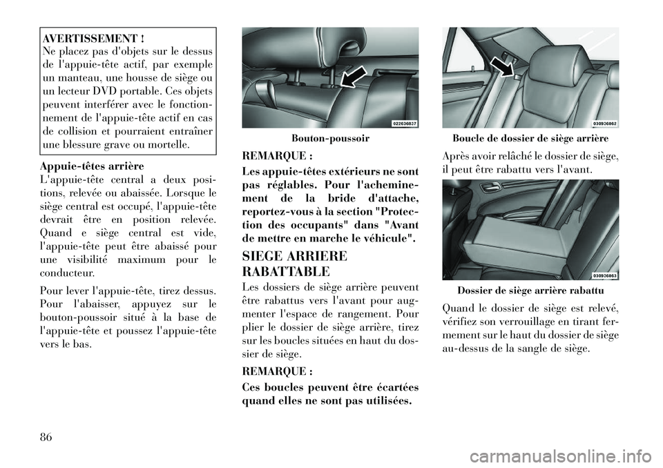 Lancia Thema 2011  Notice dentretien (in French) AVERTISSEMENT ! 
Ne placez pas dobjets sur le dessus 
de lappuie­tête actif, par exemple
un manteau, une housse de siège ou
un lecteur DVD portable. Ces objets
peuvent interférer avec le fonctio