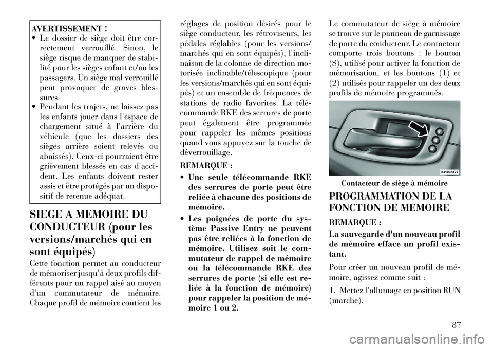 Lancia Thema 2011  Notice dentretien (in French) AVERTISSEMENT ! 
 Le dossier de siège doit être cor-rectement verrouillé. Sinon, le 
siège risque de manquer de stabi-
lité pour les sièges enfant et/ou les
passagers. Un siège mal verrouillé