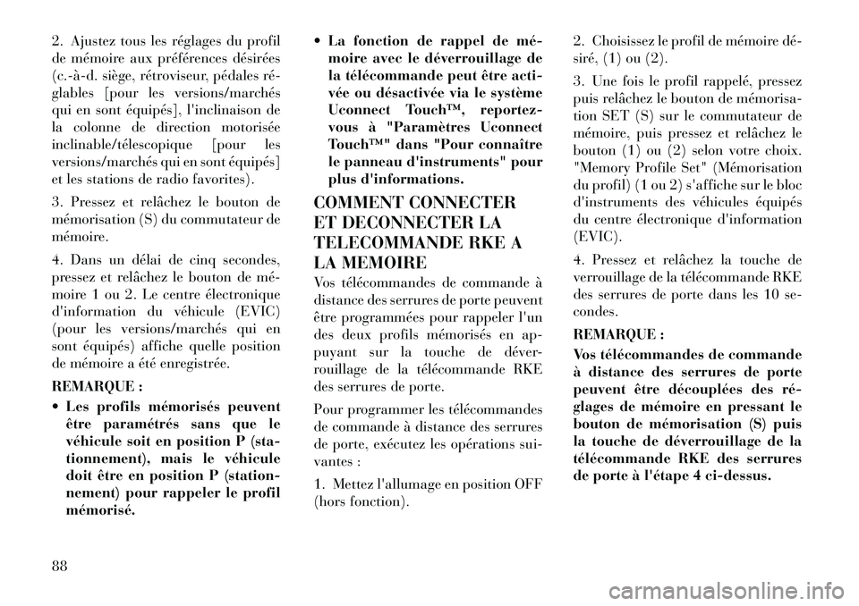 Lancia Thema 2011  Notice dentretien (in French) 2. Ajustez tous les réglages du profil 
de mémoire aux préférences désirées
(c.­à­d. siège, rétroviseur, pédales ré­
glables [pour les versions/marchés
qui en sont équipés], linclina