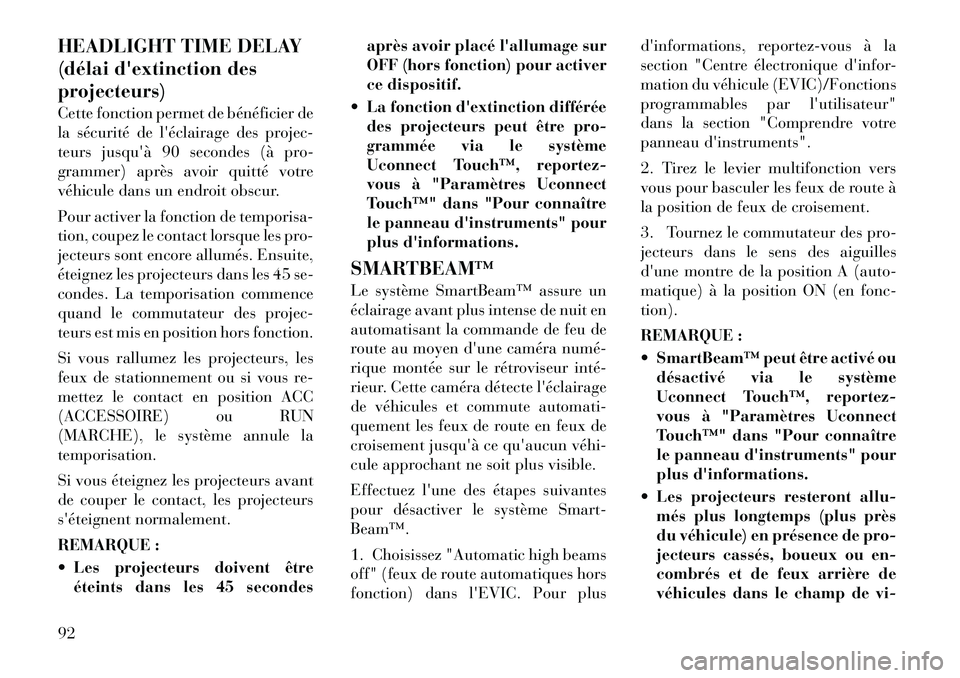 Lancia Thema 2011  Notice dentretien (in French) HEADLIGHT TIME DELAY 
(délai dextinction desprojecteurs) 
Cette fonction permet de bénéficier de 
la sécurité de léclairage des projec-
teurs jusquà 90 secondes (à pro-
grammer) après avoi