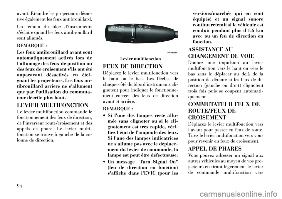 Lancia Thema 2011  Notice dentretien (in French) avant. Eteindre les projecteurs désac­ 
tive également les feux antibrouillard. 
Un témoin du bloc dinstruments 
séclaire quand les feux antibrouillard
sont allumés. 
REMARQUE : 
Les feux anti