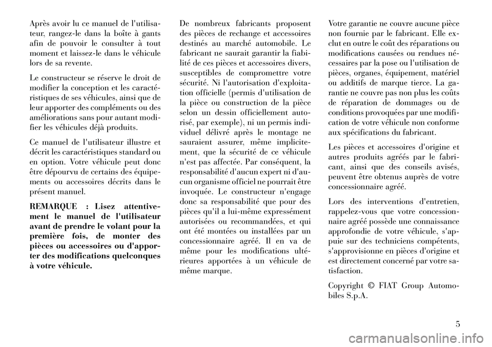 Lancia Thema 2013  Notice dentretien (in French) Après avoir lu ce manuel de lutilisa-
teur, rangez-le dans la boîte à gants
afin de pouvoir le consulter à tout
moment et laissez-le dans le véhicule
lors de sa revente.
Le constructeur se rése