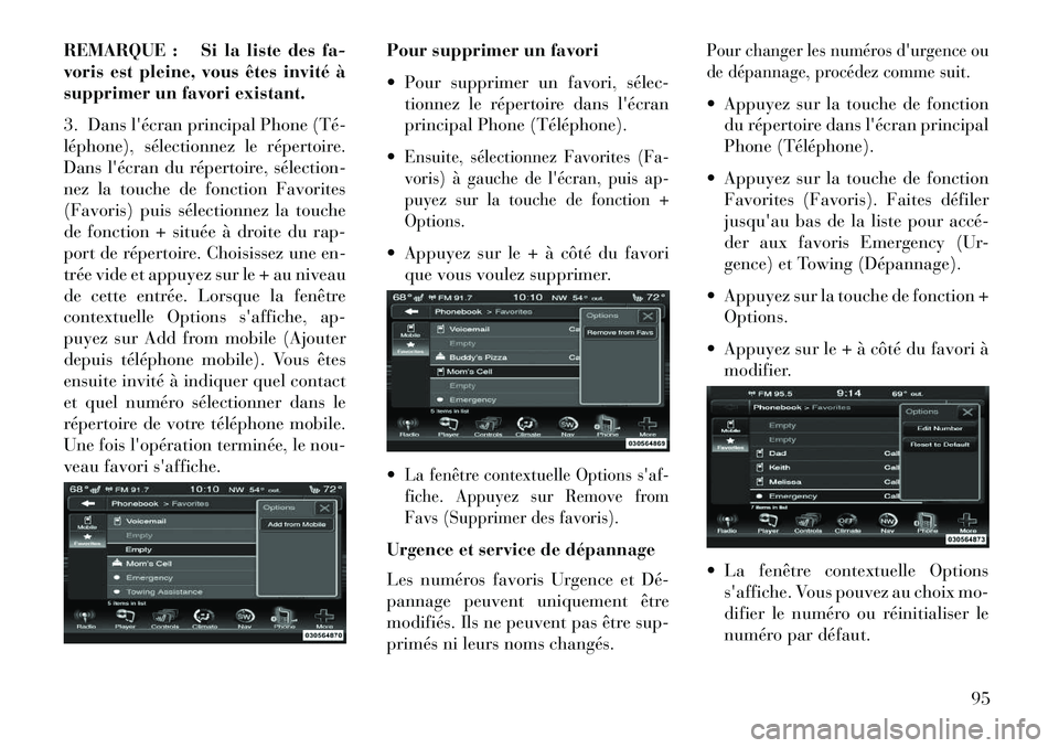 Lancia Thema 2013  Notice dentretien (in French) REMARQUE : Si la liste des fa-
voris est pleine, vous êtes invité à
supprimer un favori existant.
3. Dans lécran principal Phone (Té­
léphone), sélectionnez le répertoire.
Dans lécran du r