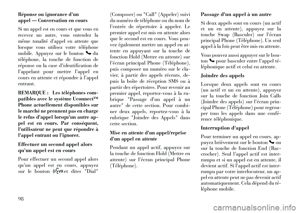 Lancia Thema 2013  Notice dentretien (in French) Réponse ou ignorance dun
appel — Conversation en cours
Si un appel est en cours et que vous en
recevez un autre, vous entendez la
même tonalité dappel en attente que
lorsque vous utilisez votre