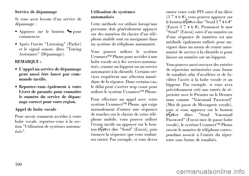 Lancia Thema 2013  Notice dentretien (in French) Service de dépannage
Si vous avez besoin dun service de
dépannage :
 Appuyez sur le bouton
pour
commencer.
 Après linvite "Listening" (Parler) et le signal sonore, dites "Towing
Assistance" (D
