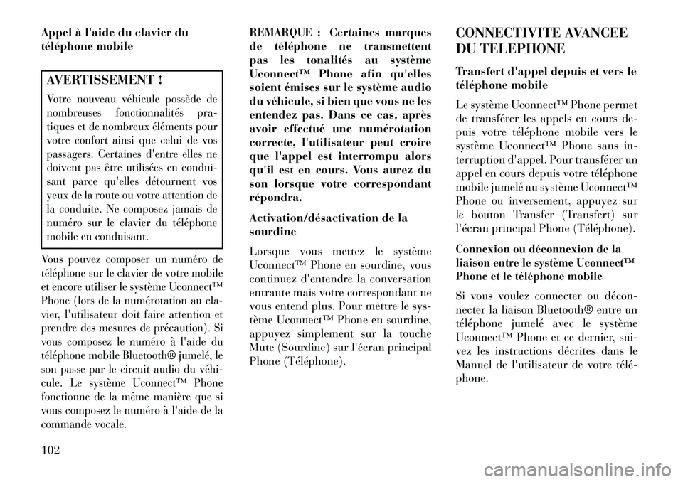 Lancia Thema 2013  Notice dentretien (in French) Appel à laide du clavier du
téléphone mobileAVERTISSEMENT !Votre nouveau véhicule possède de
nombreuses fonctionnalités pra-
tiques et de nombreux éléments pour
votre confort ainsi que celui 