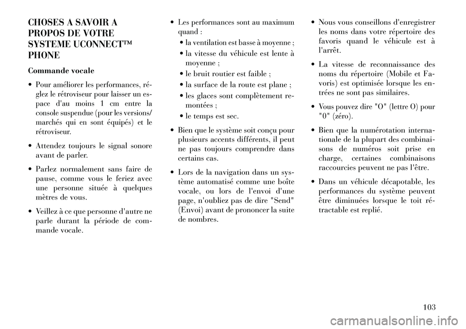 Lancia Thema 2013  Notice dentretien (in French) CHOSES A SAVOIR A
PROPOS DE VOTRE
SYSTEME UCONNECT™
PHONECommande vocale
Pour améliorer les performances, ré­
glez le rétroviseur pour laisser un es-
pace dau moins 1 cm entre la
console suspe