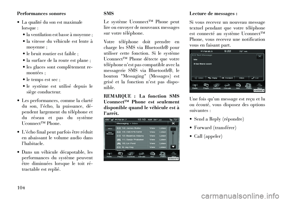 Lancia Thema 2013  Notice dentretien (in French) Performances sonores
La qualité du son est maximale
lorsque :la ventilation est basse à moyenne ; la vitesse du véhicule est lente àmoyenne ;
 le bruit routier est faible ;
 la surface de la 