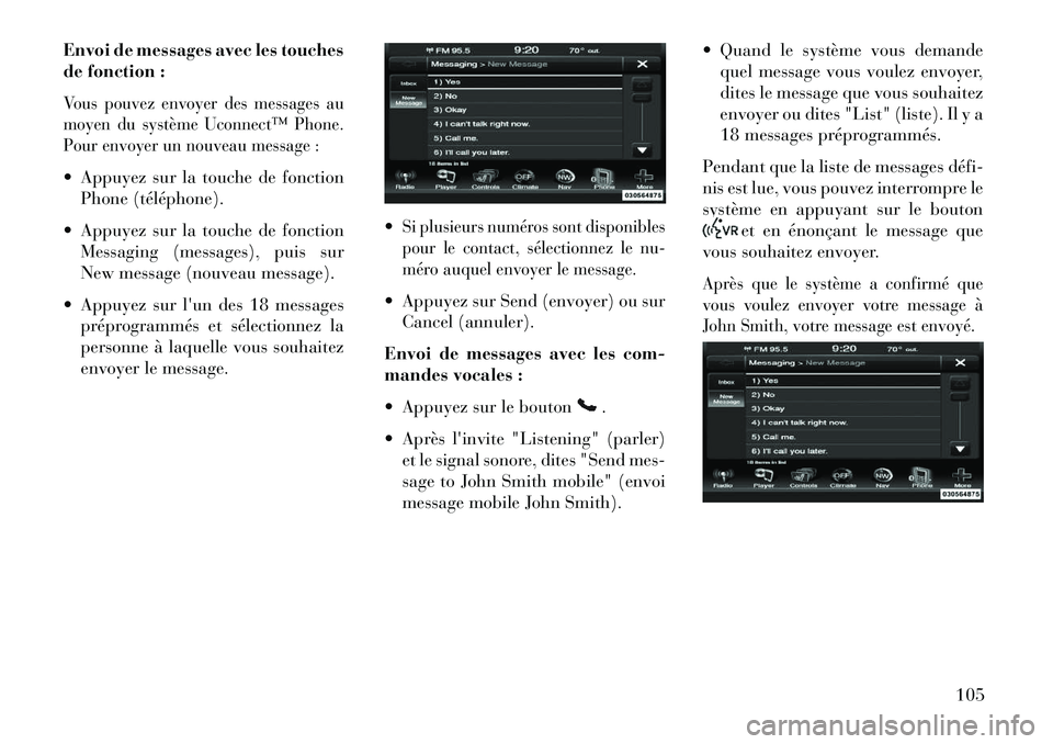 Lancia Thema 2013  Notice dentretien (in French) Envoi de messages avec les touches
de fonction :Vous pouvez envoyer des messages au
moyen du système Uconnect™ Phone.
Pour envoyer un nouveau message : Appuyez sur la touche de fonctionPhone (tél