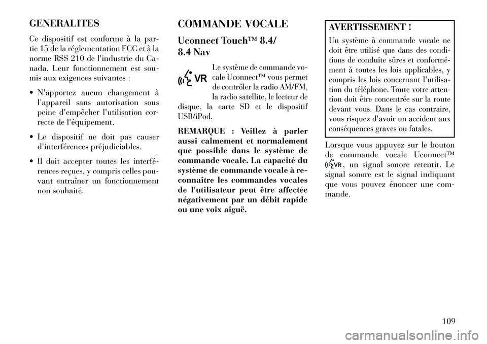 Lancia Thema 2013  Notice dentretien (in French) GENERALITES
Ce dispositif est conforme à la par-
tie 15 de la réglementation FCC et à la
norme RSS 210 de lindustrie du Ca-
nada. Leur fonctionnement est sou-
mis aux exigences suivantes :
 Napp
