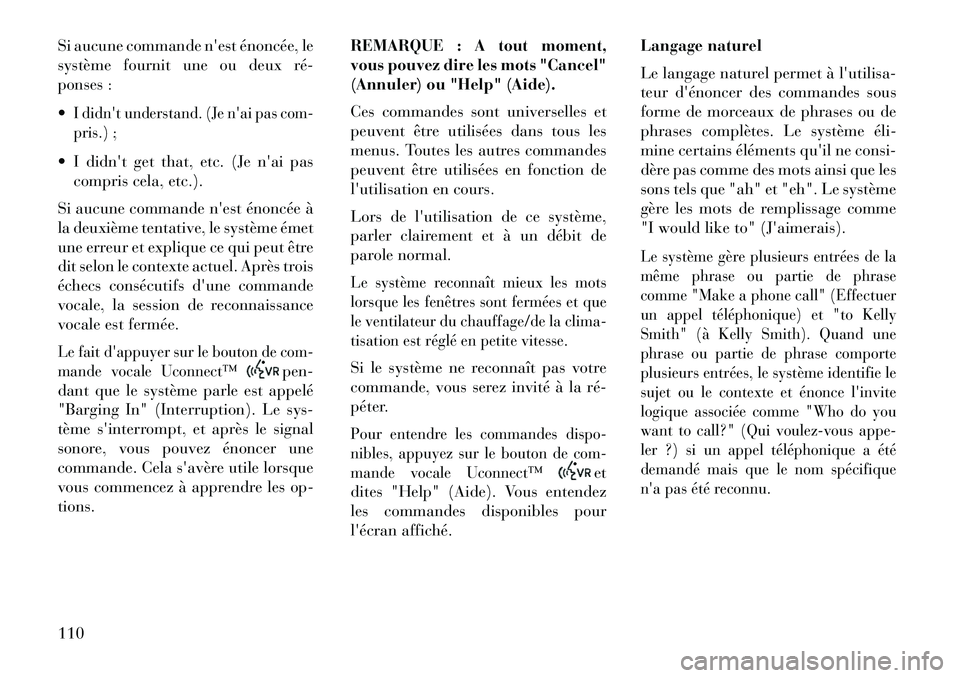 Lancia Thema 2013  Notice dentretien (in French) Si aucune commande nest énoncée, le
système fournit une ou deux ré­
ponses :
I didnt understand. (Je nai pas com-
pris.) ; I didnt get that, etc. (Je nai pascompris cela, etc.).
Si aucune 