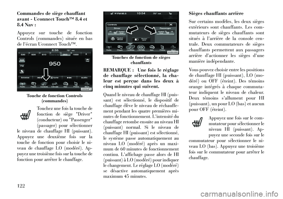 Lancia Thema 2013  Notice dentretien (in French) Commandes de siège chauffant
avant - Uconnect Touch™ 8.4 et
8.4 Nav :
Appuyez sur touche de fonction
Controls (commandes) située en bas
de lécran Uconnect Touch™.
Touchez une fois la touche de