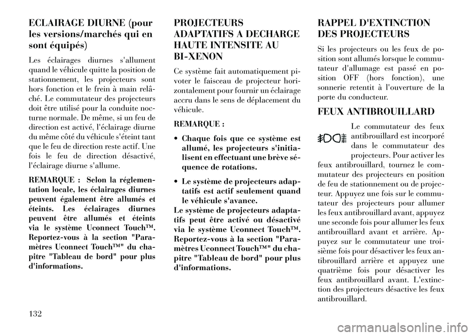 Lancia Thema 2013 Notice dentretien (in French) ECLAIRAGE DIURNE (pour
les versions/marchés qui en
sont équipés)
Les éclairages diurnes sallument
quand le véhicule quitte la position de
stationnement, les projecteurs sont
hors fonction et le Lancia Thema 2013 Notice dentretien (in French) ECLAIRAGE DIURNE (pour
les versions/marchés qui en
sont équipés)
Les éclairages diurnes sallument
quand le véhicule quitte la position de
stationnement, les projecteurs sont
hors fonction et le