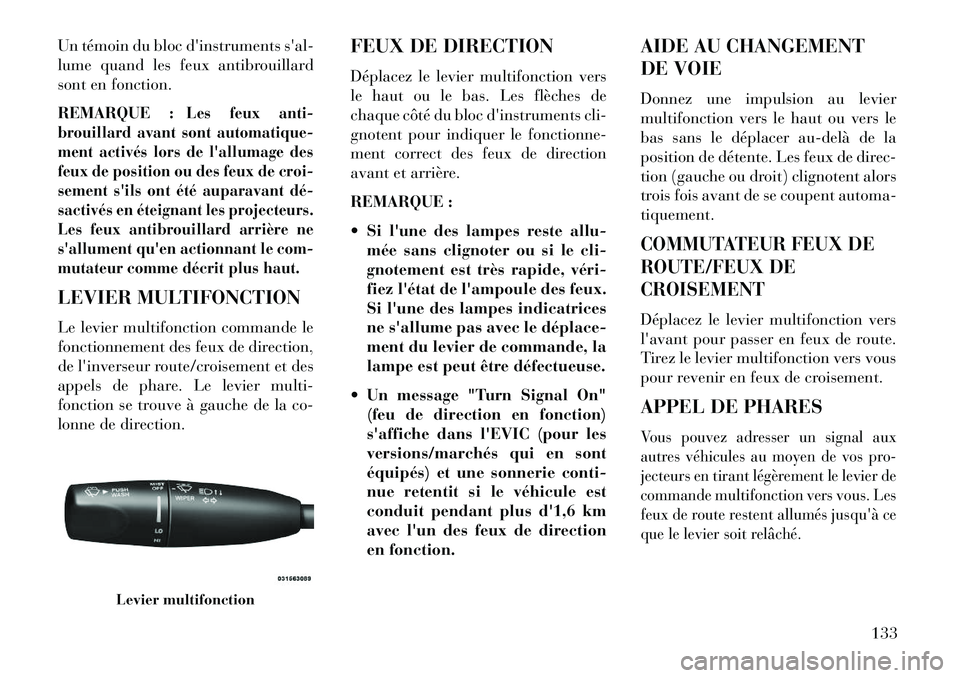 Lancia Thema 2013 Notice dentretien (in French) Un témoin du bloc dinstruments sal-
lume quand les feux antibrouillard
sont en fonction.
REMARQUE :
Les feux anti-
brouillard avant sont automatique-
ment activés lors de lallumage des
feux de po Lancia Thema 2013 Notice dentretien (in French) Un témoin du bloc dinstruments sal-
lume quand les feux antibrouillard
sont en fonction.
REMARQUE :
Les feux anti-
brouillard avant sont automatique-
ment activés lors de lallumage des
feux de po